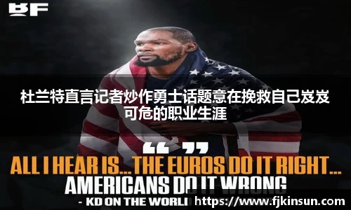 优游ub8杜兰特直言记者炒作勇士话题意在挽救自己岌岌可危的职业生涯